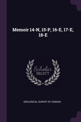 Geological Survey of - Memoir 14-N 15-P 16-E 17-E 18-E - New paper - X555z