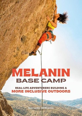 Melanin Base Camp: Real-Life Adventurers Building a More Inclusive Outdoors by D