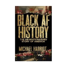 Black AF History: The Un-Whitewashed Story of America by Harriot, Michael