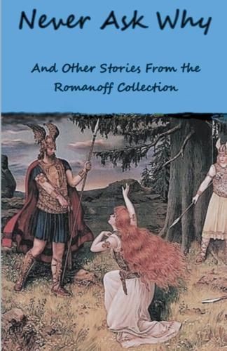 Never Ask Why And Other Stories From the Romanoff Collection by Kezel Romanoff