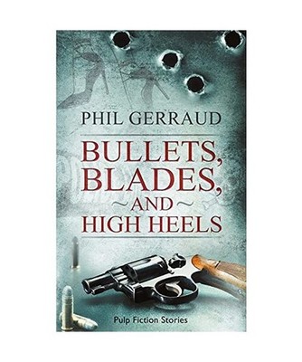 Bullets, Blades, and High Heels: Pulp Fiction Stories, Gerraud, Phil