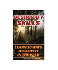 Bushcraft Skills Learn 30 Ways to Survive in the Wilderness: Bushcraft, Bushcraf