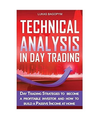 Technical Analysis In Day Trading: Day Trading Strategies to become a Profitable