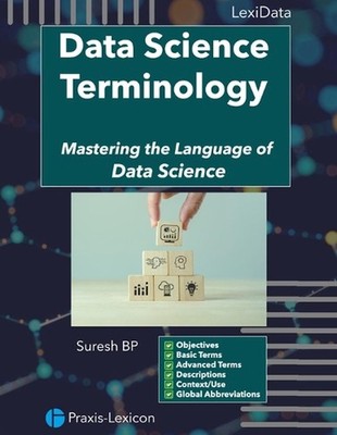 Data Science Terminology: Mastering the Language of Data Science by Suresh Bp Pa