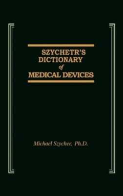 Szycher's Dictionary of Medical Devices by Ph.D. Szycher, Michael: New