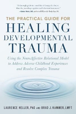 The Practical Guide for Healing Developmental Trauma: Using the NeuroAffective