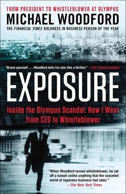 Exposure: Inside The Olympus Scandal: How I Went From Ceo To...