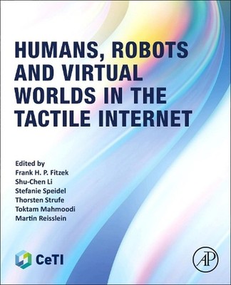 Humans, Robots and Virtual Worlds in the Tactile Internet by Frank H.P. Fitzek P