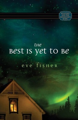 The Best Is Yet to Be (Mystery and the Minister's Wife) by Eve Fisher