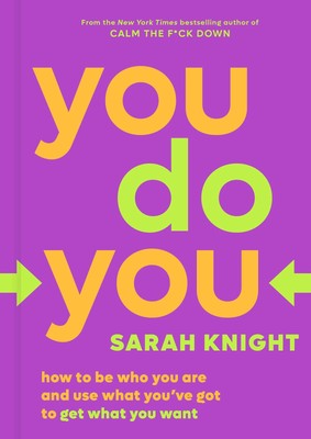 You Do You: How to Be Who You Are and Use What You've Got to Get What You Wa...