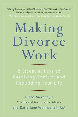 Making Divorce Work: 8 Essential Keys to Resolving Conflict and Rebuilding Your 