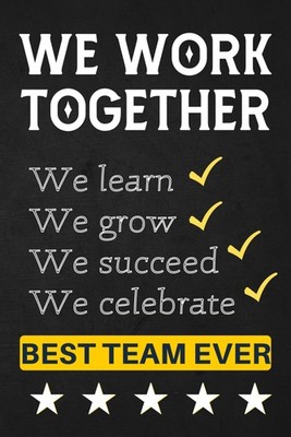 We Work Together- We Learn - We Grow - We Succeed - We Celebrate - Best Team Eve