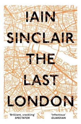 Last London : True Fictions from an Unreal City, Paperback by Sinclair, Iain,...