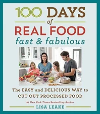 100 Days of Real Food: Fast & Fabulous: The Easy and Delicious Way to Cut Out P
