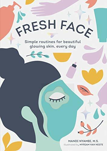 Fresh Face: Simple Routines for Beautiful Glowing Skin, Every Day (Skin Care Bo