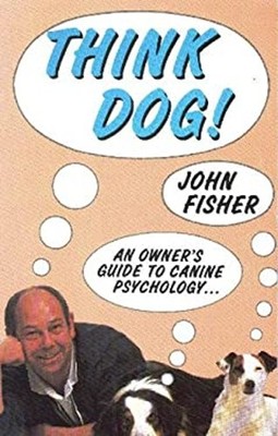 Think Dog! : An Owner's Guide to Canine Psychology Paperback John