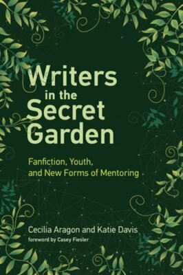 Writers in the Secret Garden: Fanfiction, Youth, and New Forms of Mentoring: New