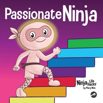 Passionate Ninja: A Book About Finding What Makes Your Heart Dance With Joy by M