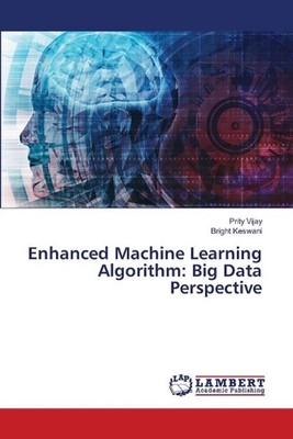 Enhanced Machine Learning Algorithm: Big Data Perspective by Prity Vijay Paperba