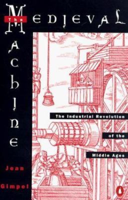Medieval Machine: The Industrial Revolution of the Middle Ages by Gimpel, Jean