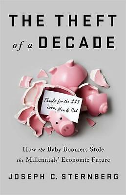The Theft of a Decade: How the Baby Boomers Stole the Millennials' Economic...