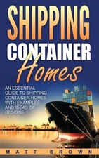 Shipping Container Homes: An Essential Guide To Shipping Container Homes Wi...
