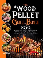 The Wood Pellet Grill Bible: The Wood Pellet Smoker & Grill Cookbook with 250 Mo