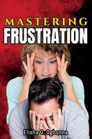 Mastering Frustration How To Turn Your Frustration Into Fulfillment Ogbonna Buch