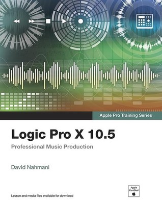Logic Pro X 10.5 - Apple Pro Training Series by David Nahmani