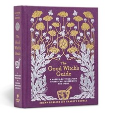 Good Witch's Guide A Modern-Day Wiccapedia of Magickal Ingredients and