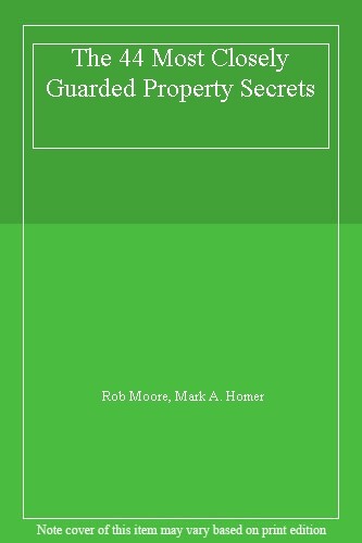 The 44 Most Closely Guarded Property Secrets By Rob Moore, Mark A. Homer
