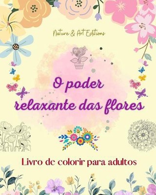 O poder relaxante das flores Livro de colorir para adultos Desenhos florais cria