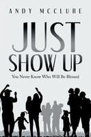 Just Show Up You Never Know Who Will Be Blessed Andy Mcclure Taschenbuch 2022