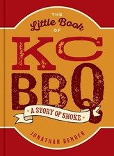 The Little Book of KC BBQ: A Story of Smoke by Jonathan Bender Hardcover Book