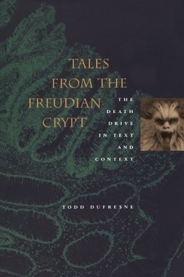 TALES FROM THE FREUDIAN CRYPT: THE DEATH DRIVE IN TEXT AND By Todd Dufresne VG