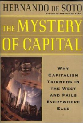 The Mystery of Capital : Why Capitalism Succeeds in the West and Fails...