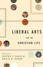 Liberal Arts for the Christian Life by Alan J...
