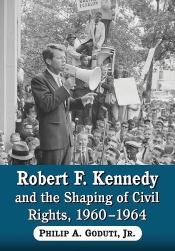 Robert F. Kennedy and the Shaping of Civil Rights, 1960-1964 - 9780786449439