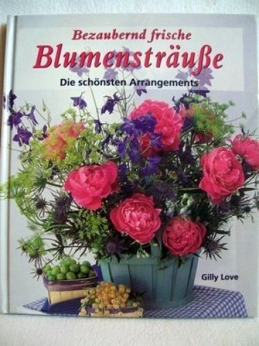 Bezaubernd frische Blumensträuße die schönsten Arrangements / Gilly Love. Mit Fo - Bild 1 von 1