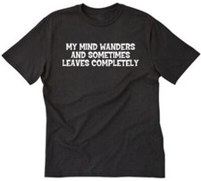 Maglietta My Mind Wanders And A volte Leaves Completamente Maglietta Divertente Pazza
