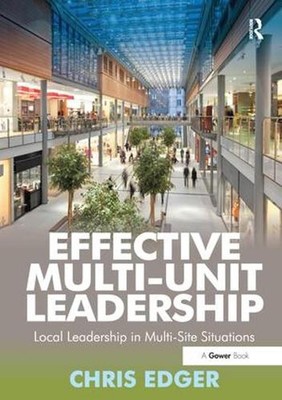 Effective Multi-Unit Leadership: Local Leadership in Multi-Site Situations by Ch