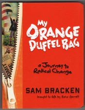 My Orange Duffel Bag: A Journey to Radical Change ~ Bracken, Sam; Garrett, Echo