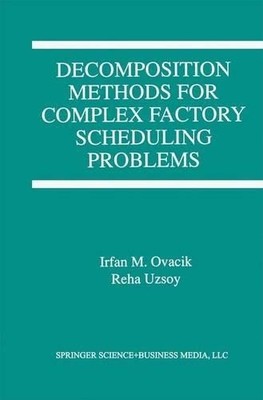 Decomposition Methods for Complex Factory Scheduling Problems - 9781461379065