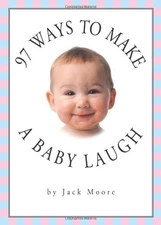 97 Ways to Make a Baby Laugh by Moore, Jack