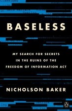 Baseless: My Search for Secrets in the Ruins of the Freedom of Information Act, 