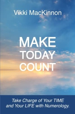 Make Today Count: Take Charge of Your TIME and Your LIFE... - MacKinnon, Vikki
