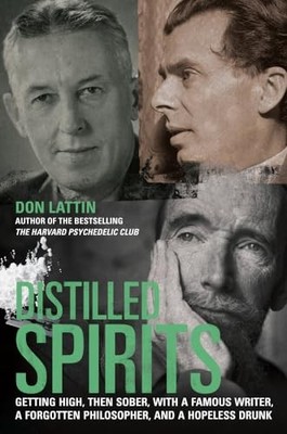 Distilled Spirits: Getting High, Then Sober, with a Famous Writer, a Forgotten
