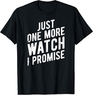 Just One More Watch I Promise - Collector Gift Unisex T-Shirt