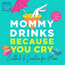 Mommy Drinks Because You Cry : Cocktails and Coasters for Moms, Hardcover by ...