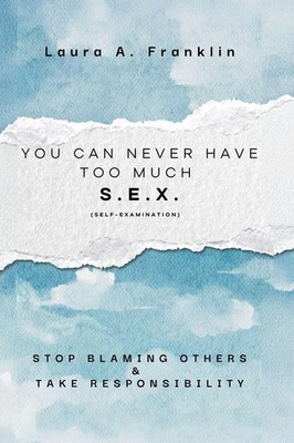Laura A. Franklin | You Can Never Have Too Much S.E.X. (Self-Examination) | Buch